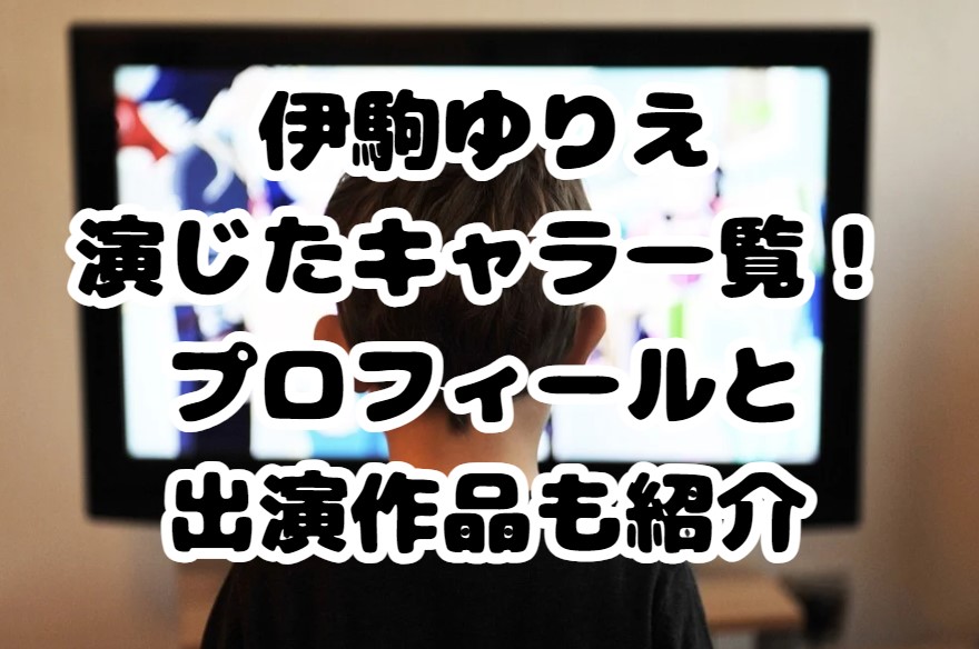 伊駒ゆりえの演じたキャラ一覧！プロフィールと出演作品も紹介