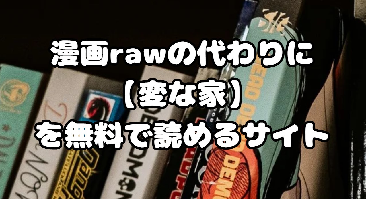 漫画rawの代わりに【変な家】を無料で読めるサイト