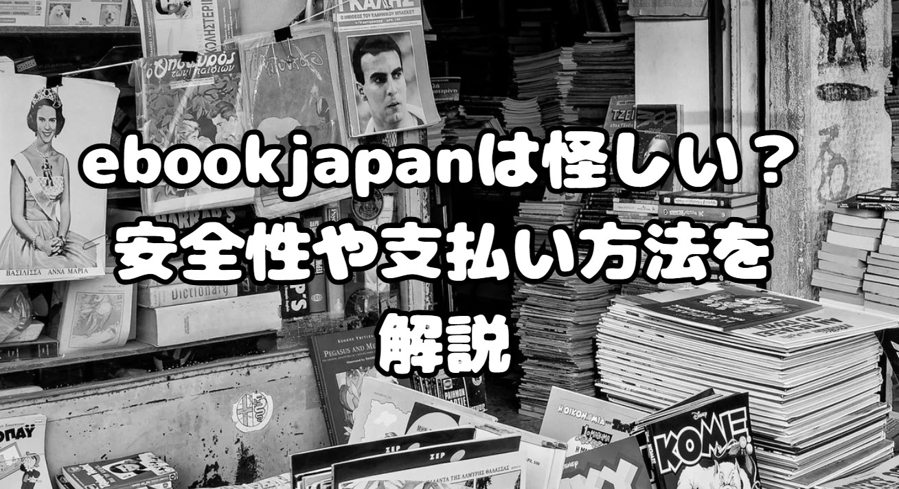 ebookjapanは怪しい？安全性や支払い方法を詳しく解説