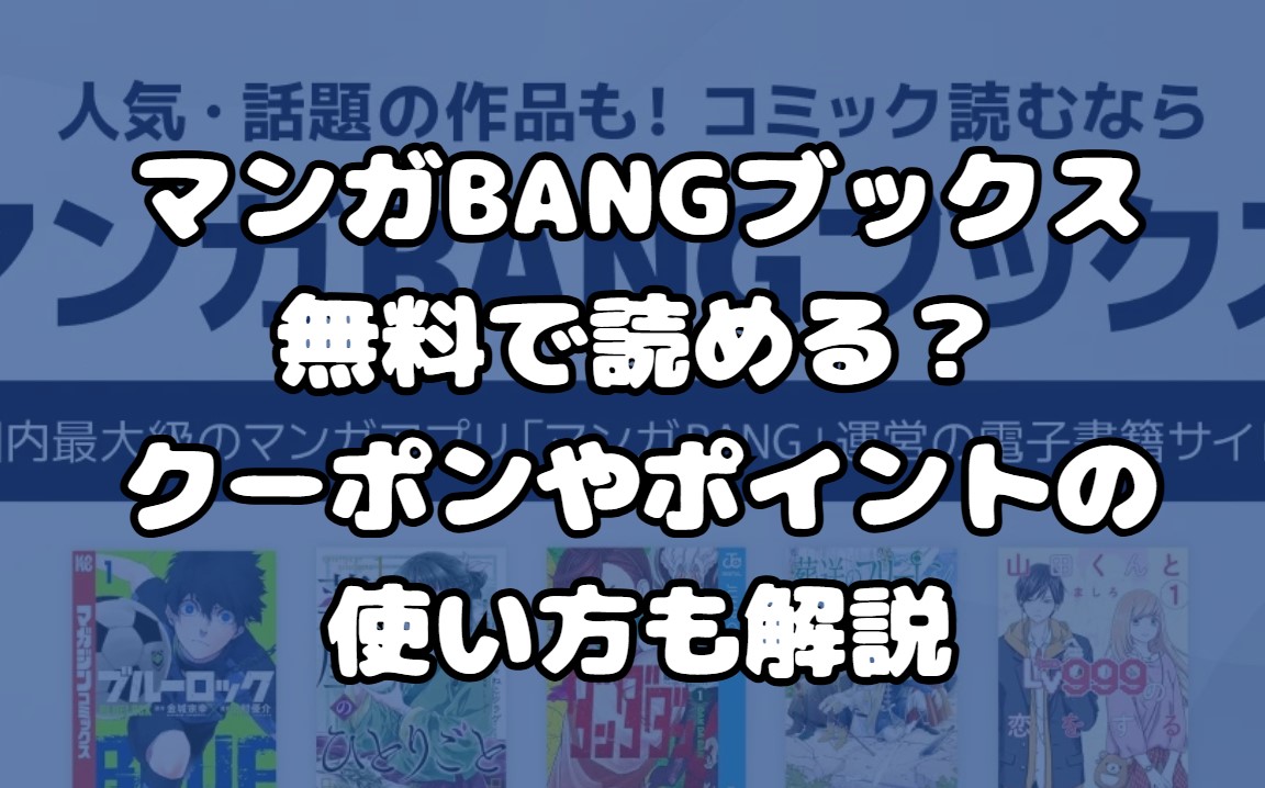 マンガBANGブックス無料で読める？クーポンやポイントの使い方も解説