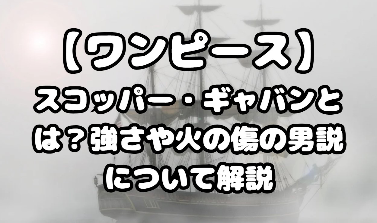 スコッパー・ギャバンとは？強さや火の傷の男説について解説