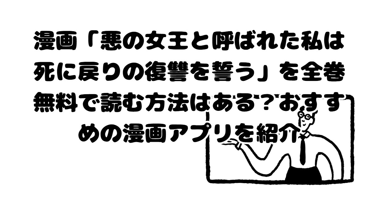 漫画「悪の女王と呼ばれた私は死に戻りの復讐を誓う」を全巻無料で読む方法はある？おすすめの漫画アプリを紹介