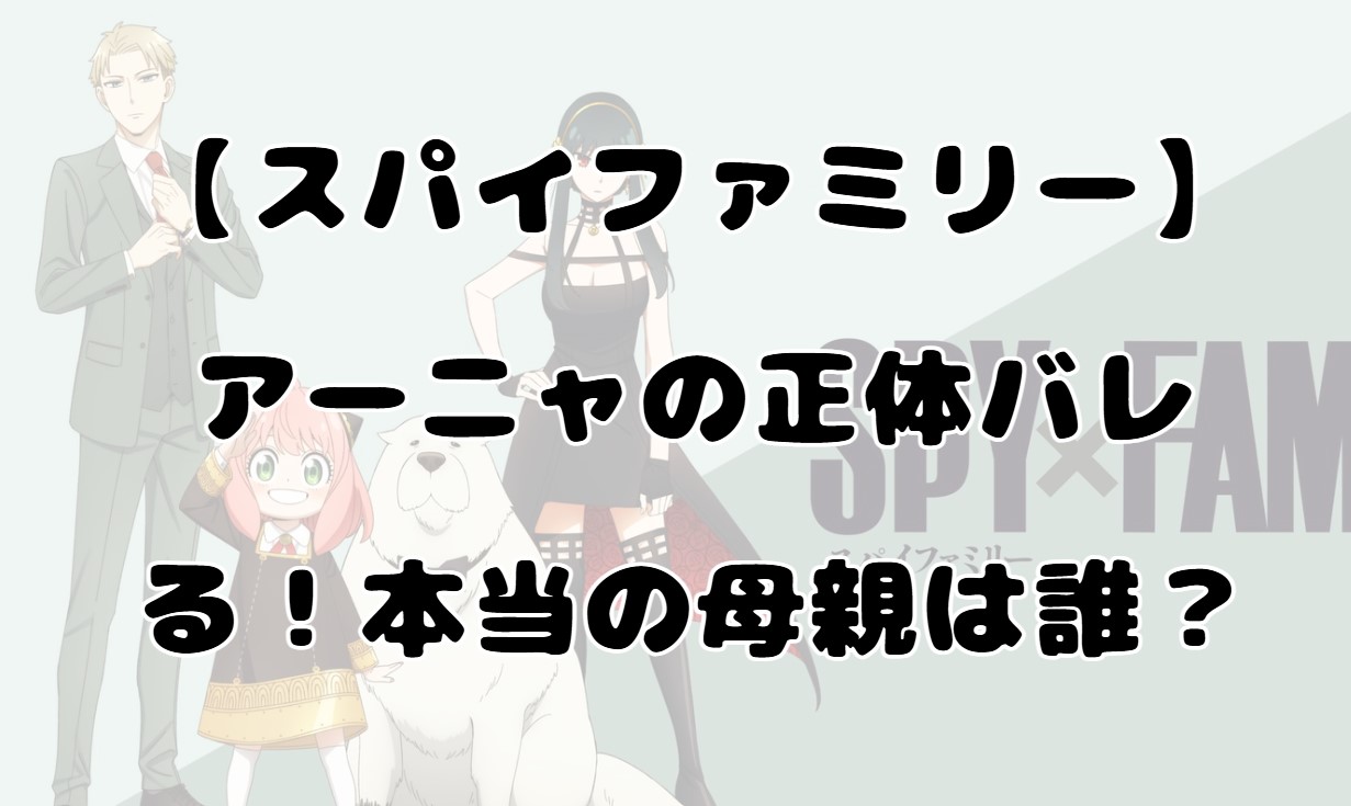 【スパイファミリー】アーニャの正体バレる！本当の母親は誰？