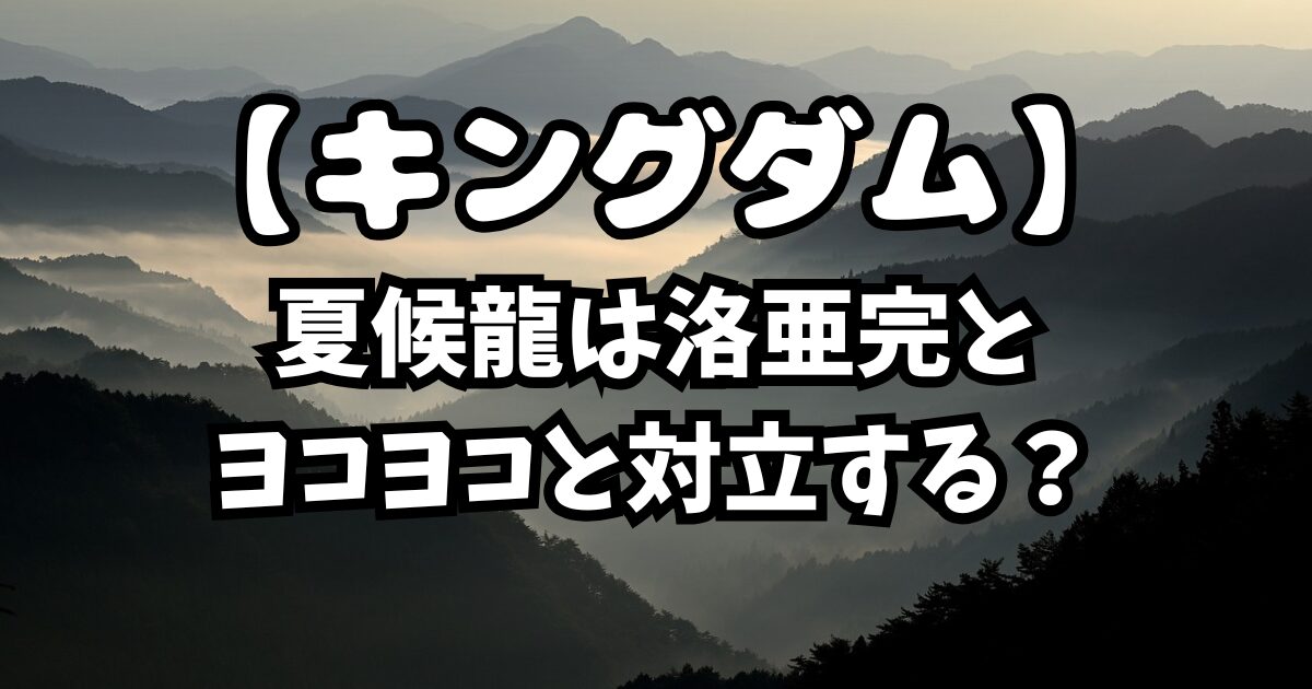 キングダム最新837話ネタバレ考察！夏候龍は洛亜完とヨコヨコと対立する？