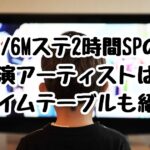 Mステ2時間SPの出演アーティストは？タイムテーブルも紹介