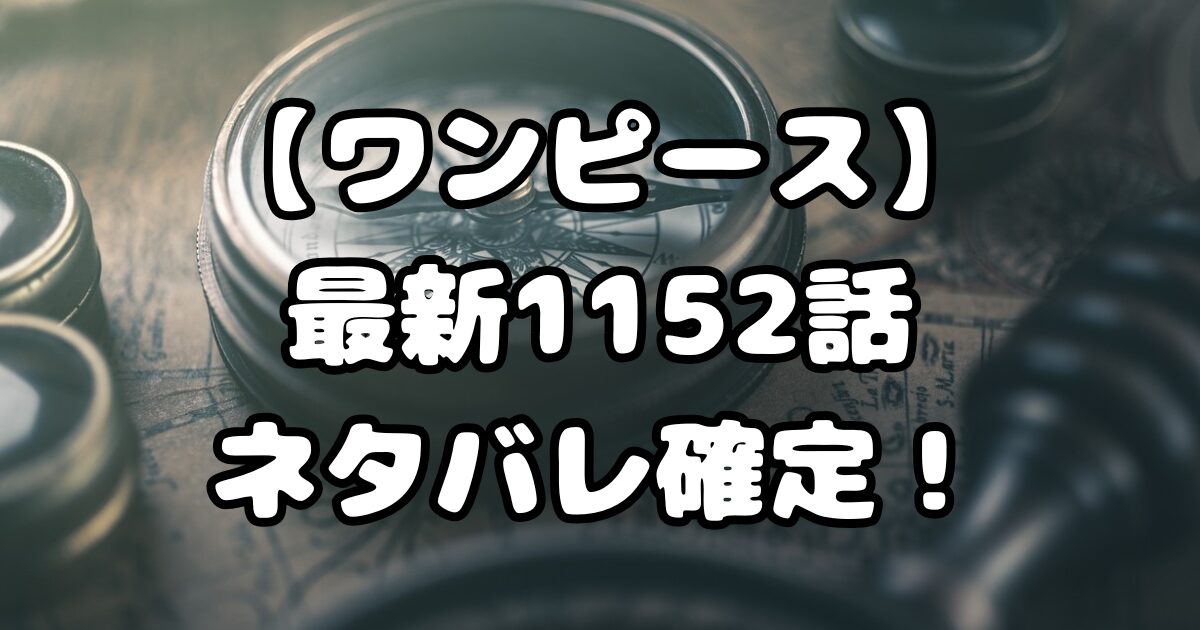 【ワンピース】最新1152話ネタバレ確定！ギャバンが語る“ロジャーの遺言”