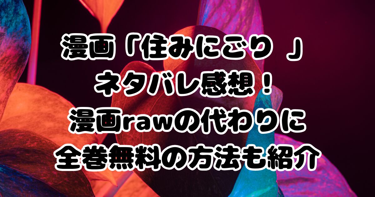 「住みにごり」ネタバレ感想！漫画rawの代わりに全巻無料の方法も紹介